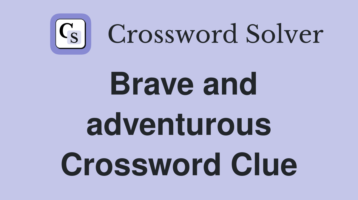 Brave and adventurous Crossword Clue