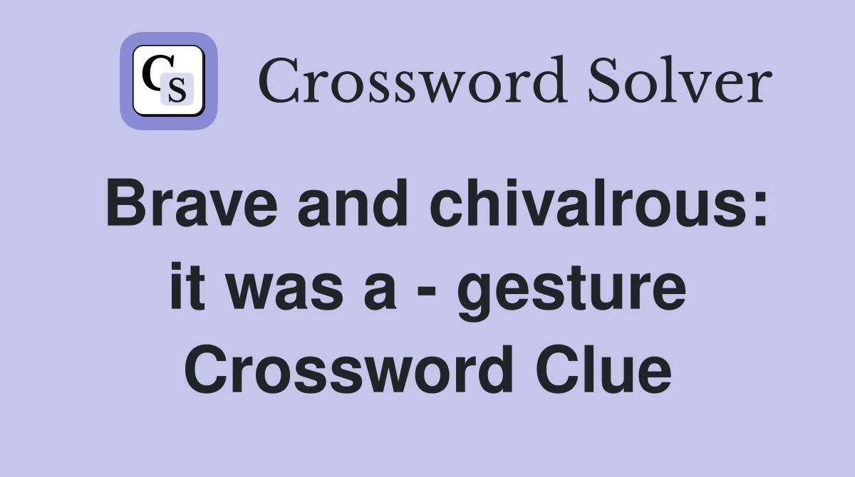 Brave and chivalrous: it was a - gesture Crossword Clue