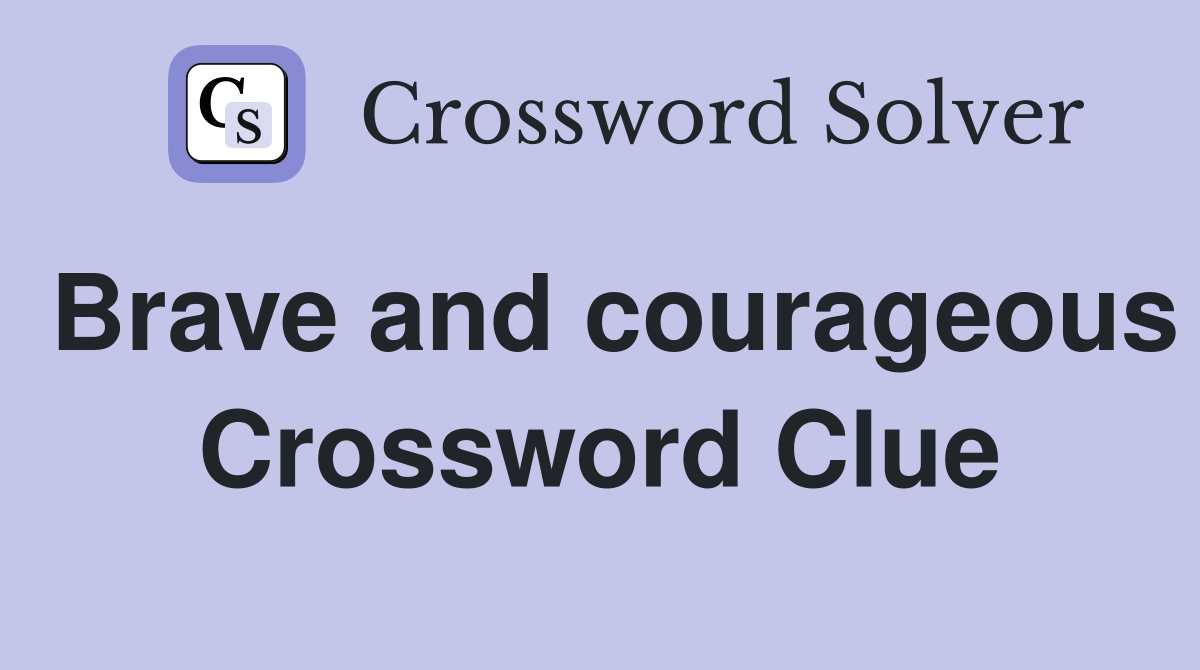 Brave and courageous Crossword Clue
