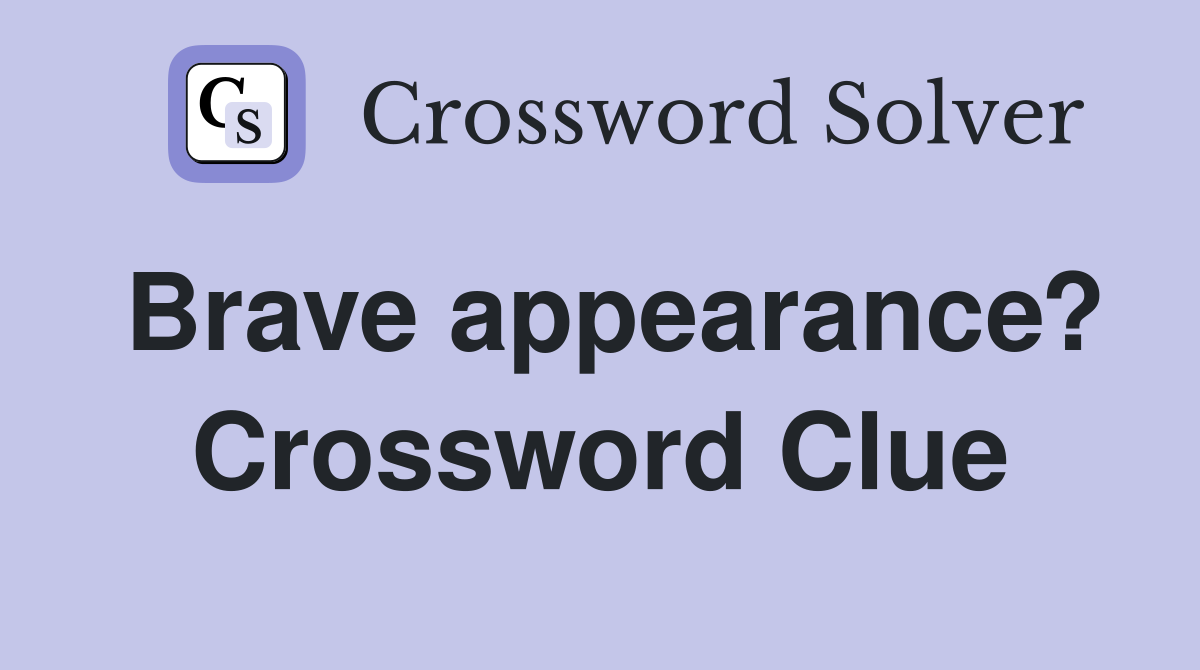 Brave appearance? Crossword Clue