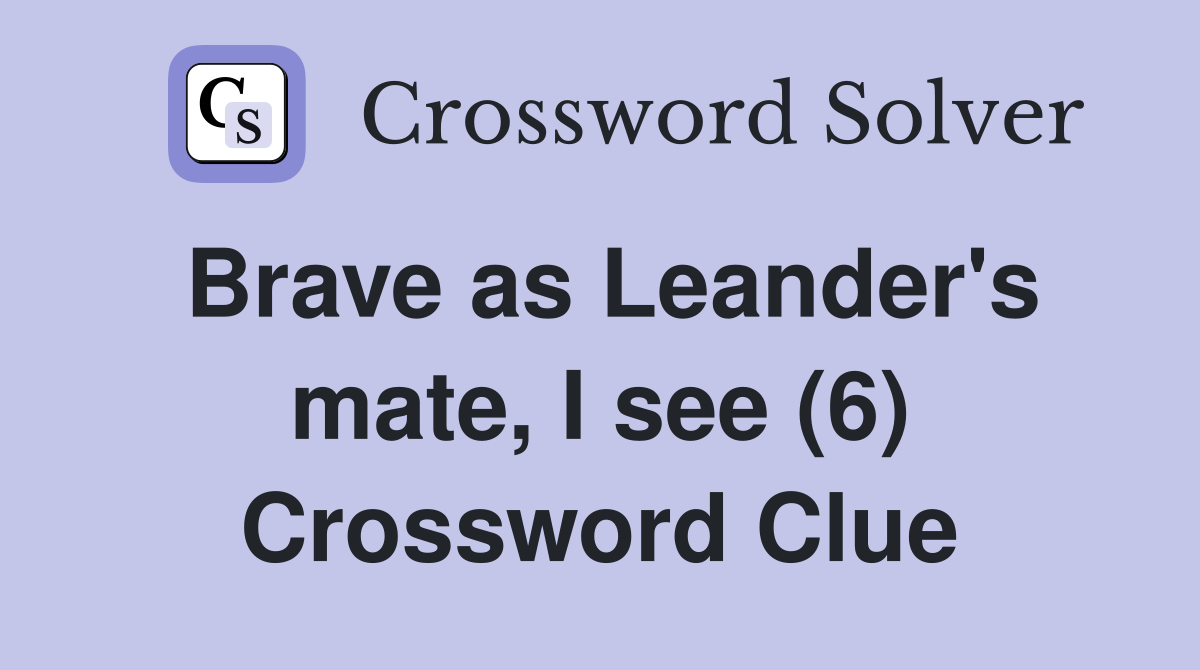 Brave as Leander's mate, I see (6) Crossword Clue