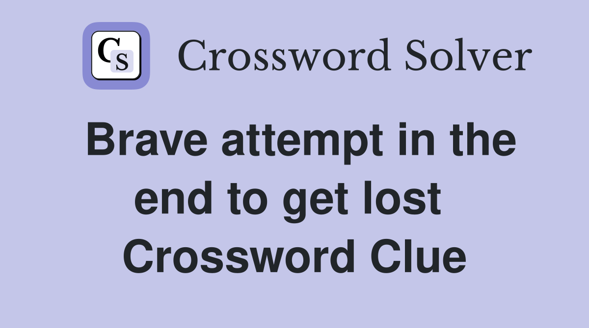 Brave attempt in the end to get lost  Crossword Clue
