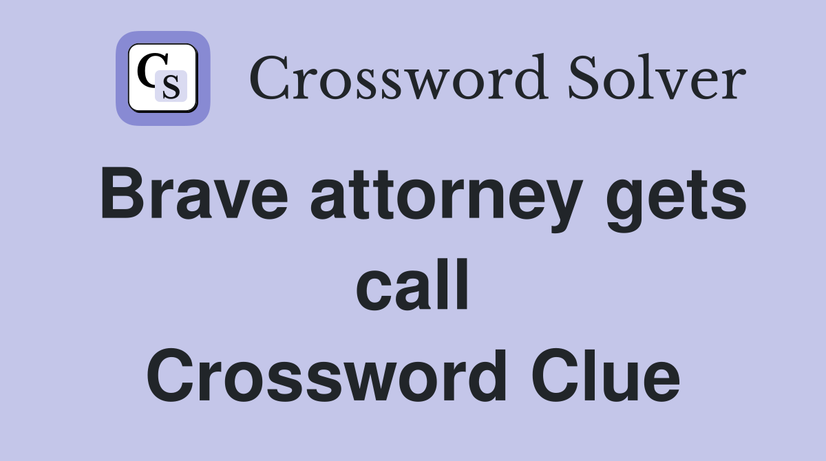 Brave attorney gets call Crossword Clue