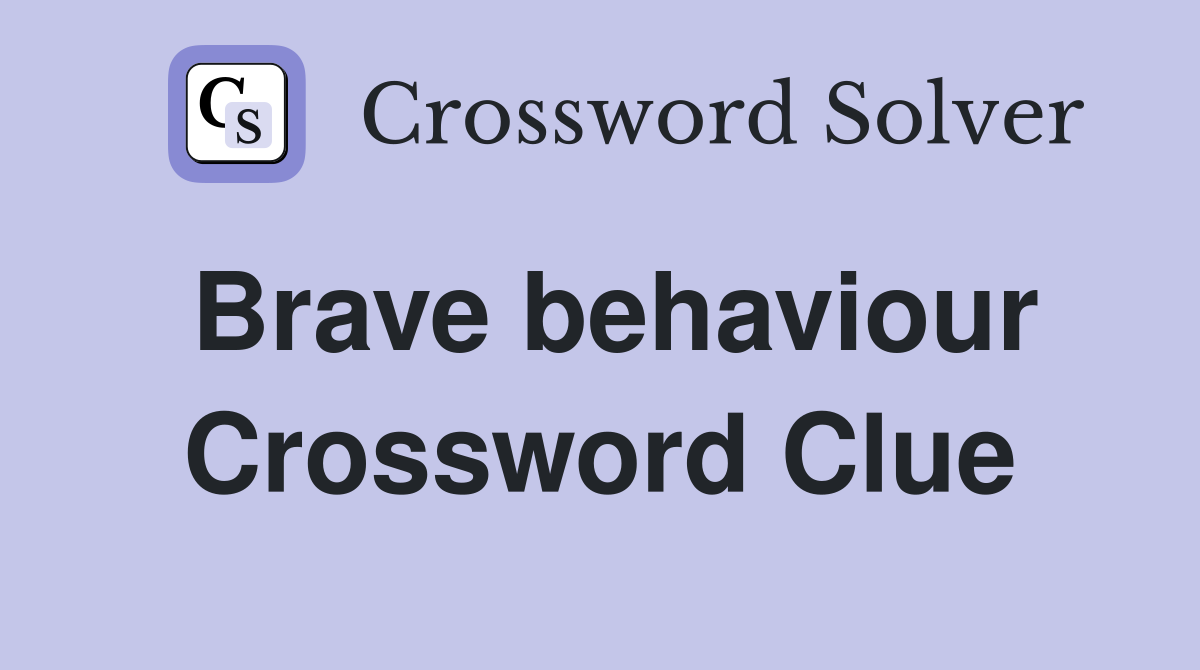 Brave behaviour Crossword Clue