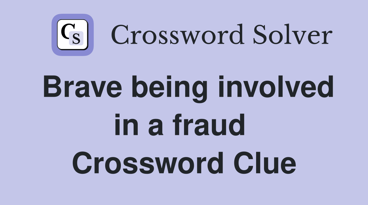 Brave being involved in a fraud  Crossword Clue