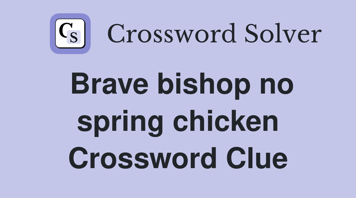 Brave bishop no spring chicken Crossword Clue
