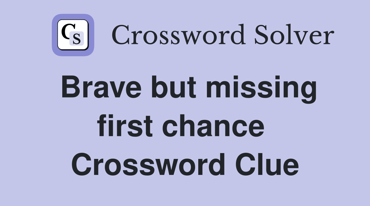 Brave but missing first chance  Crossword Clue