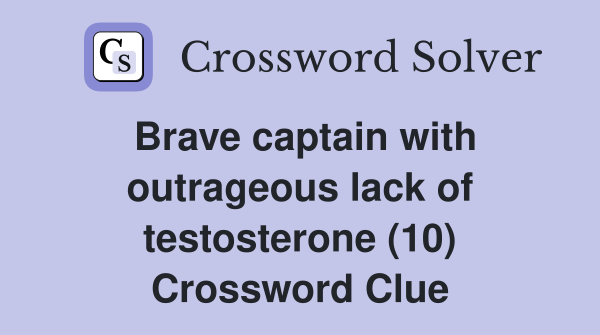Brave captain with outrageous lack of testosterone (10) Crossword Clue