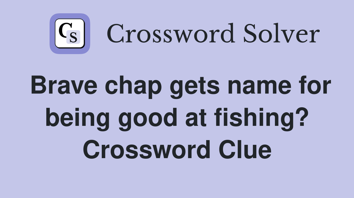 Brave chap gets name for being good at fishing? Crossword Clue