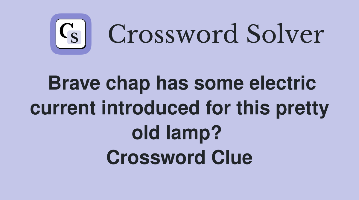 Brave chap has some electric current introduced for this pretty old lamp?  Crossword Clue
