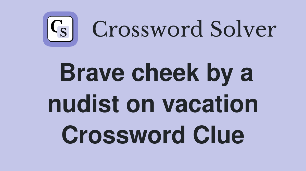 Brave cheek by a nudist on vacation Crossword Clue