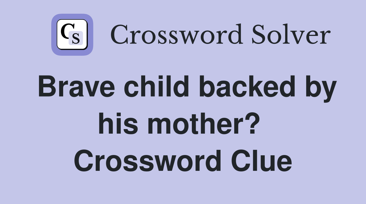 Brave child backed by his mother?  Crossword Clue