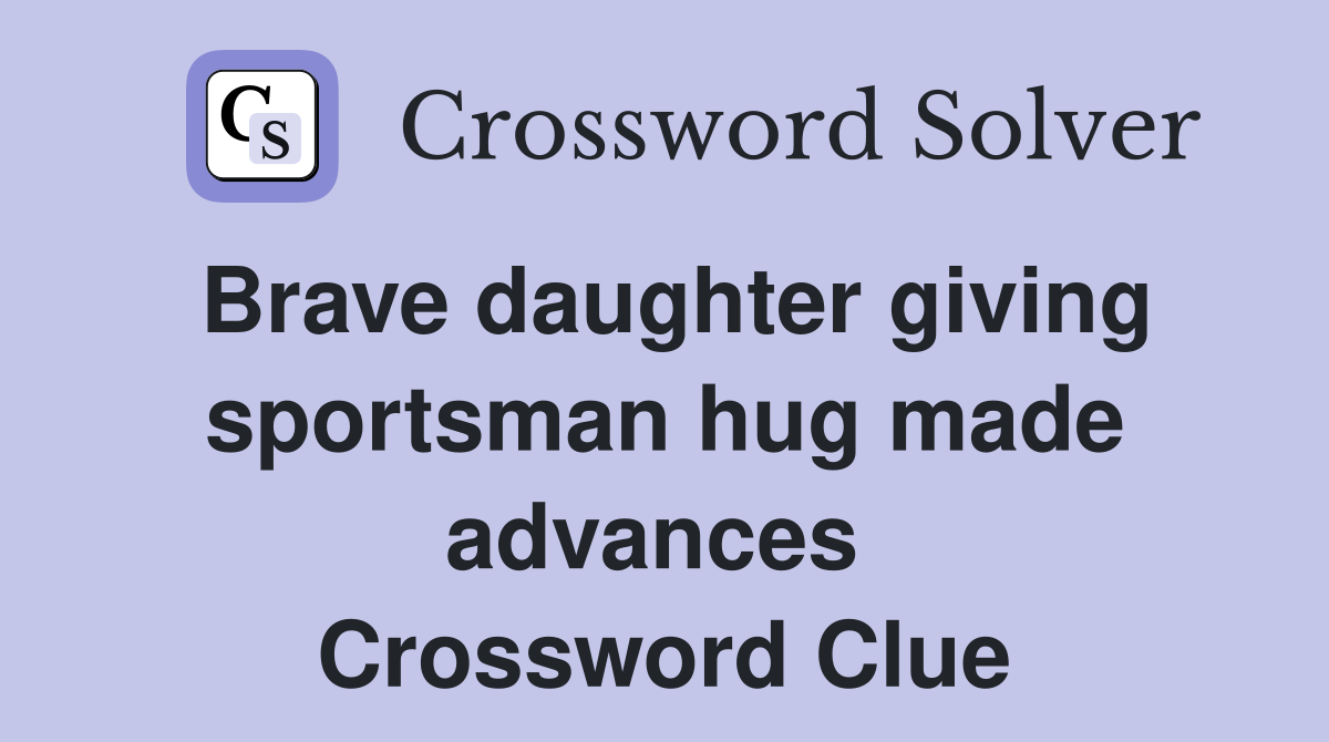 Brave daughter giving sportsman hug made advances  Crossword Clue
