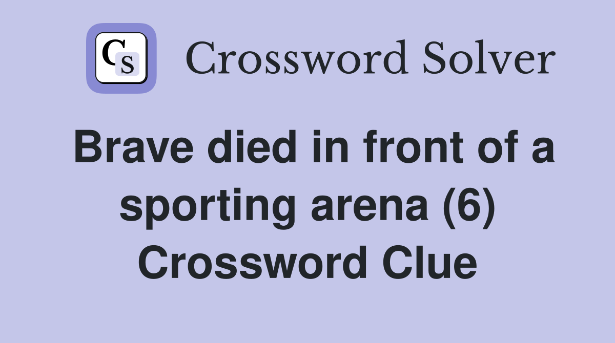 Brave died in front of a sporting arena (6) Crossword Clue
