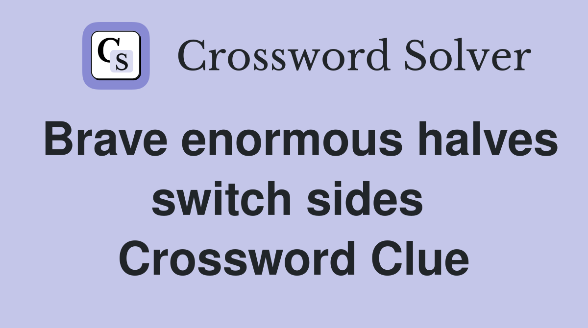 Brave enormous halves switch sides  Crossword Clue