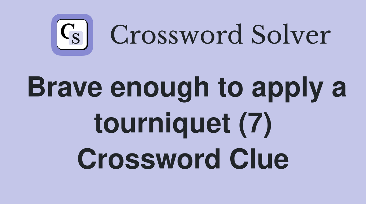 Brave enough to apply a tourniquet (7) Crossword Clue