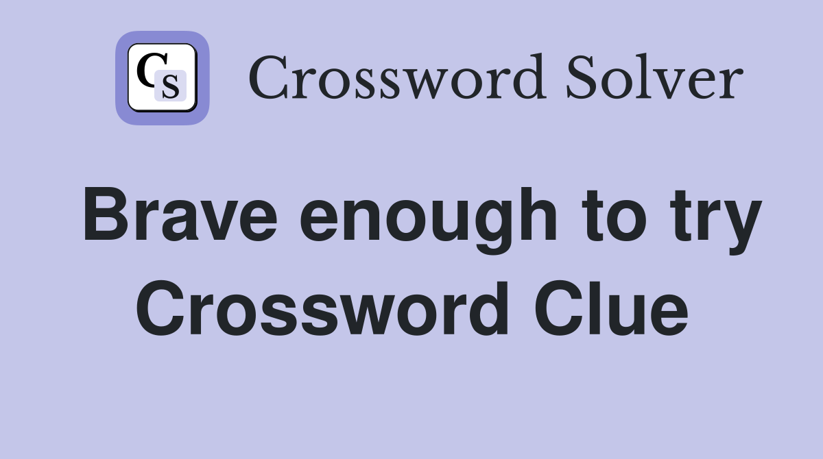 Brave enough to try Crossword Clue