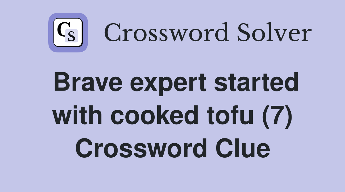 Brave expert started with cooked tofu (7) Crossword Clue