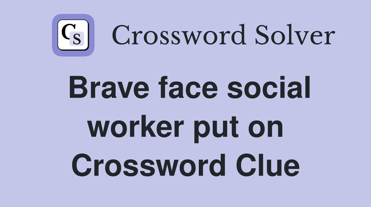 Brave face social worker put on Crossword Clue