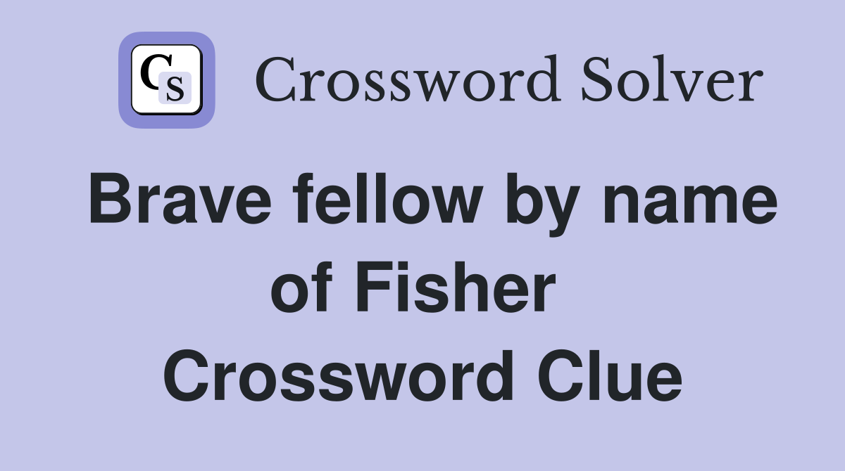 Brave fellow by name of Fisher  Crossword Clue