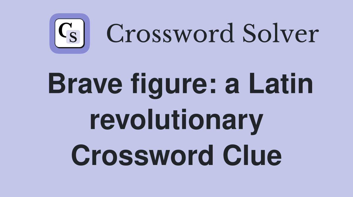 Brave figure: a Latin revolutionary Crossword Clue