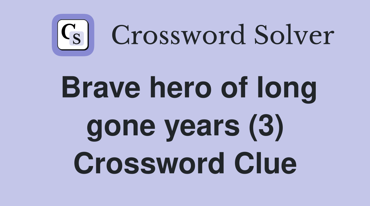 Brave hero of long gone years (3) Crossword Clue