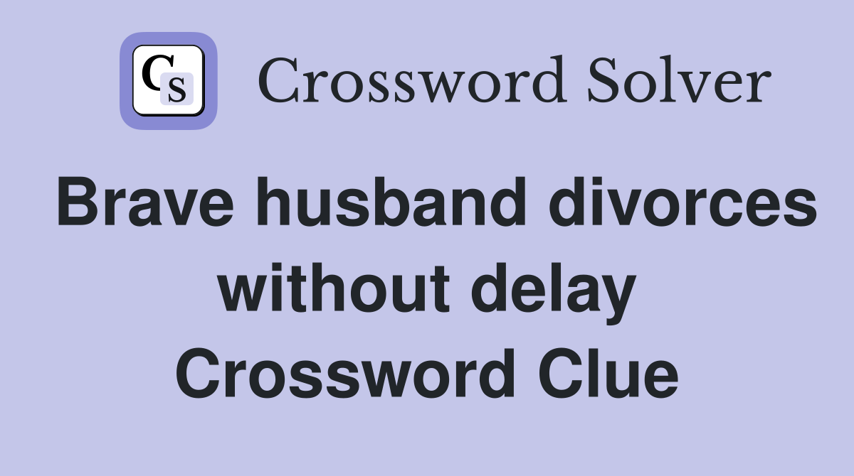 Brave husband divorces without delay Crossword Clue