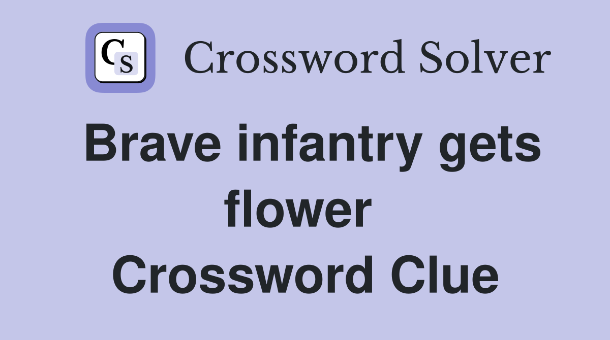 Brave infantry gets flower  Crossword Clue
