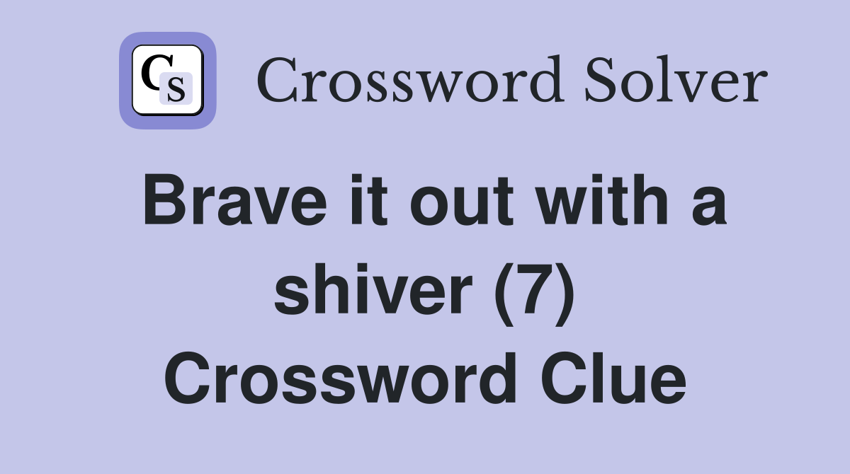 Brave it out with a shiver (7) Crossword Clue