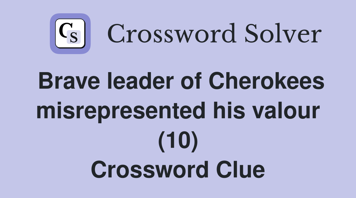 Brave leader of Cherokees misrepresented his valour (10) Crossword Clue