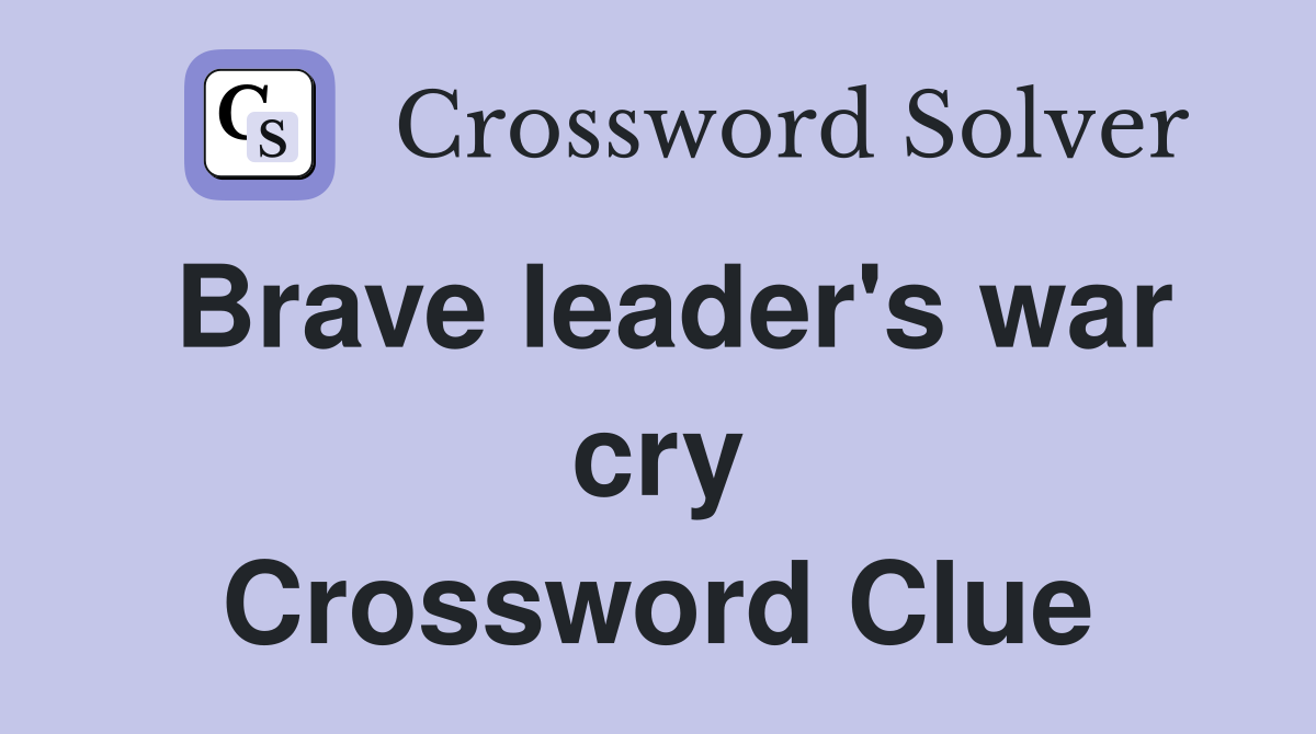 Brave leader's war cry Crossword Clue
