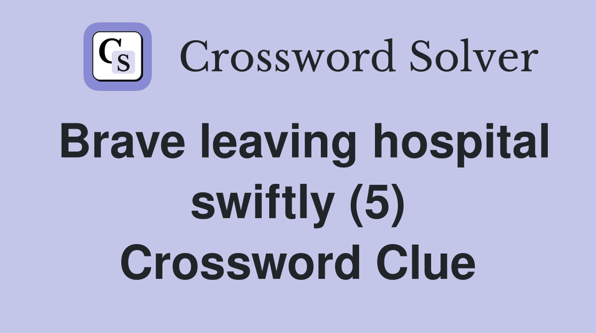 Brave leaving hospital swiftly (5) Crossword Clue