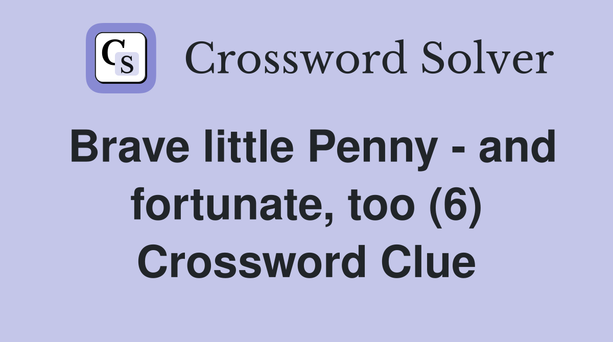 Brave little Penny - and fortunate, too (6) Crossword Clue