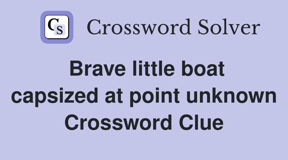 Brave little boat capsized at point unknown Crossword Clue
