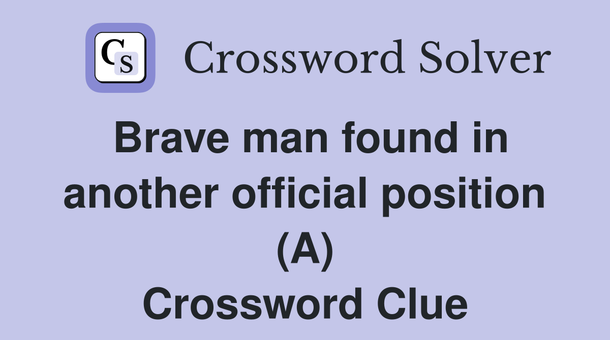 Brave man found in another official position (A) Crossword Clue