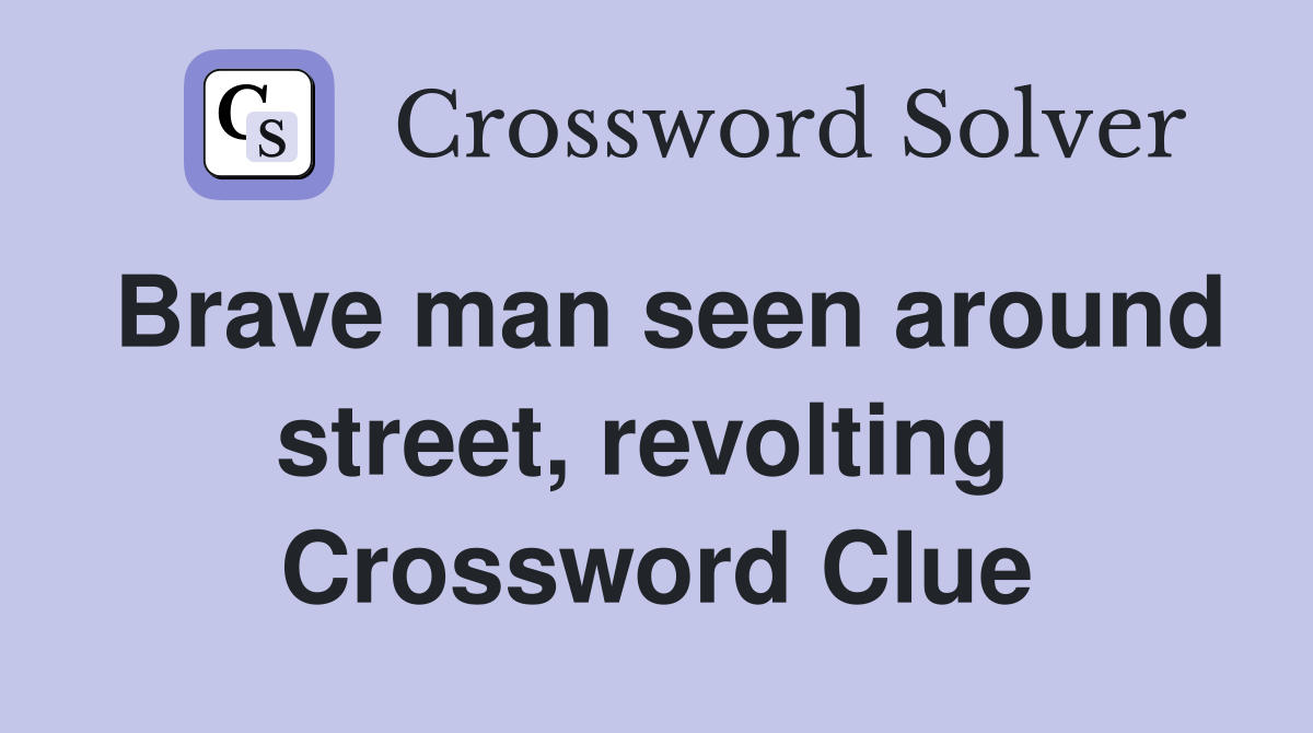 Brave man seen around street, revolting  Crossword Clue