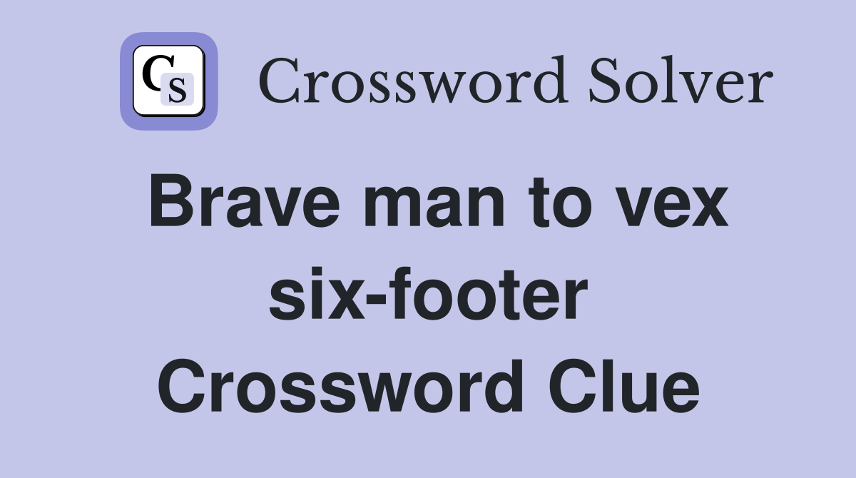Brave man to vex six-footer Crossword Clue
