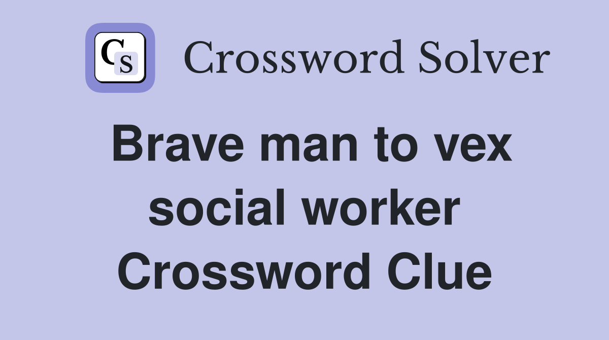 Brave man to vex social worker Crossword Clue
