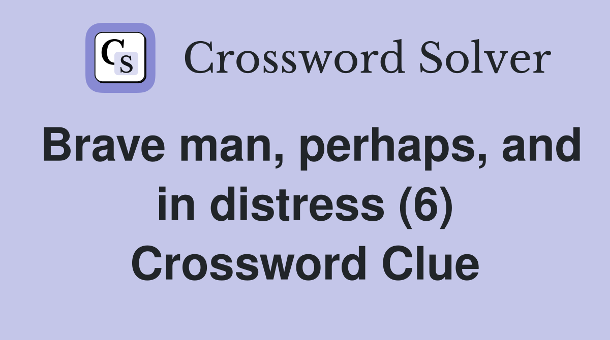 Brave man, perhaps, and in distress (6) Crossword Clue