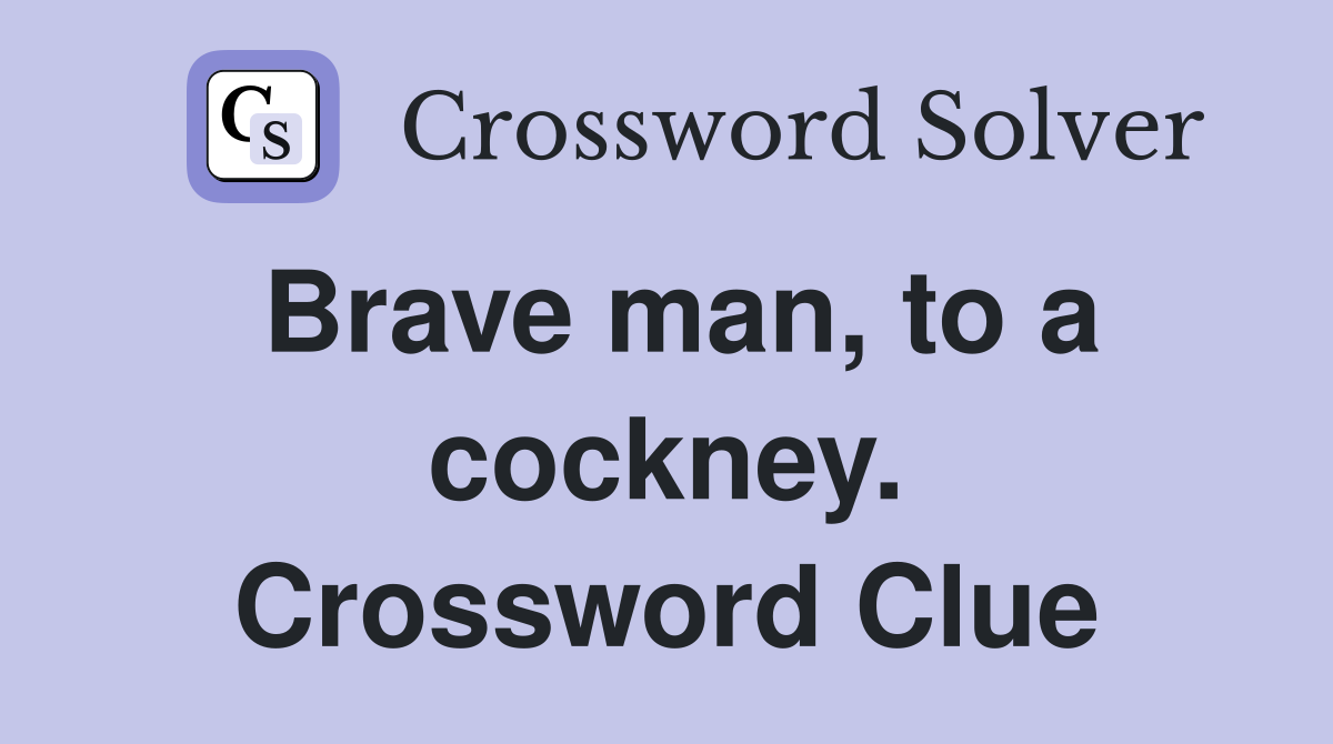 Brave man, to a cockney. Crossword Clue