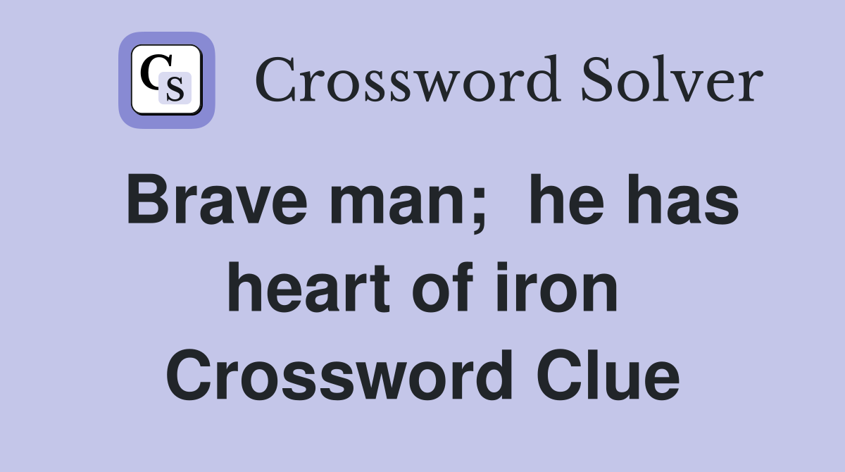 Brave man;  he has heart of iron Crossword Clue