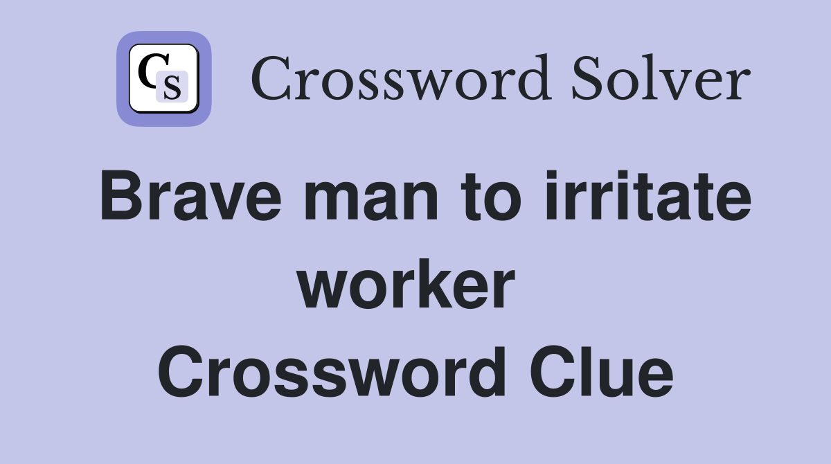 Brave man to irritate worker  Crossword Clue