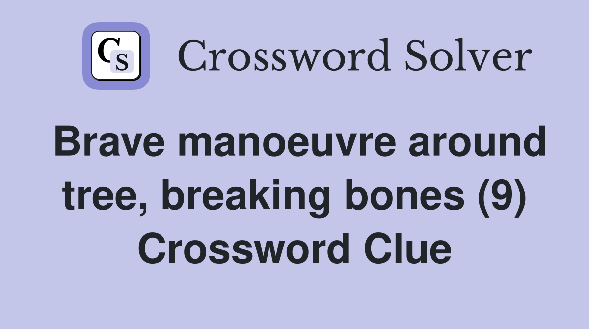 Brave manoeuvre around tree, breaking bones (9) Crossword Clue
