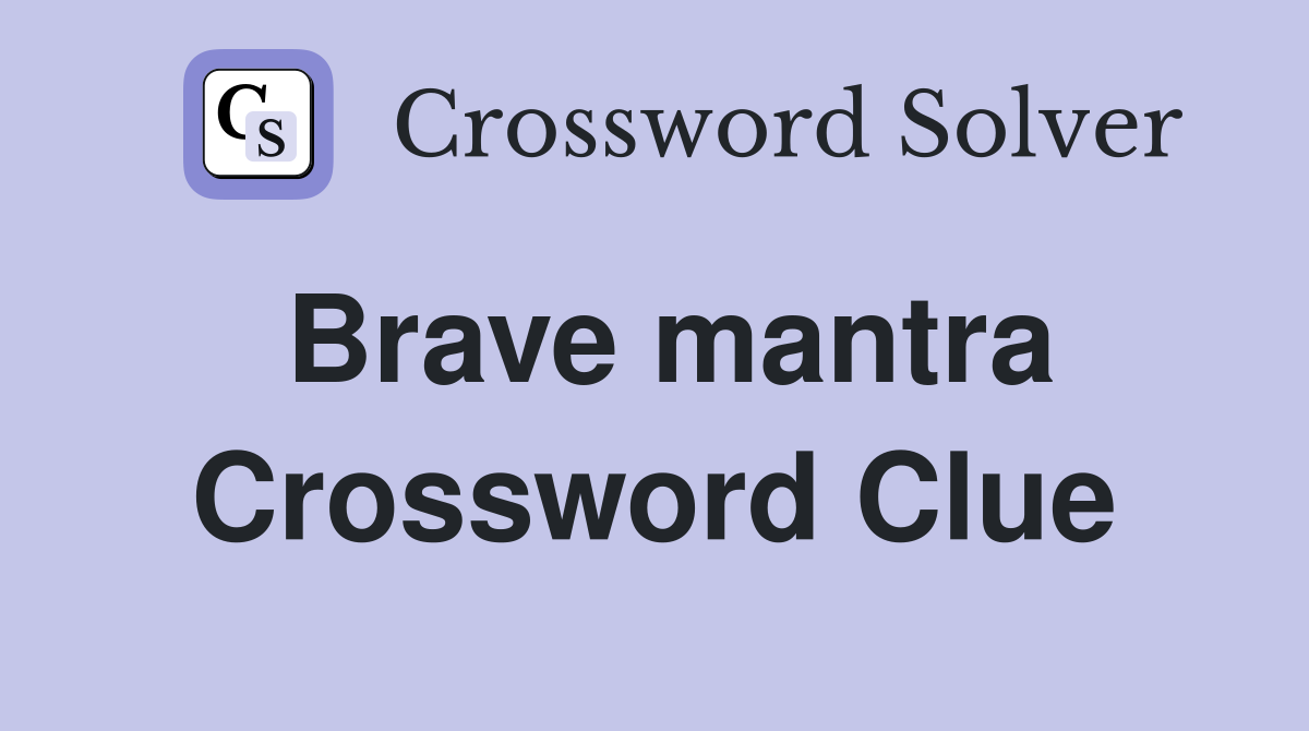 Brave mantra Crossword Clue