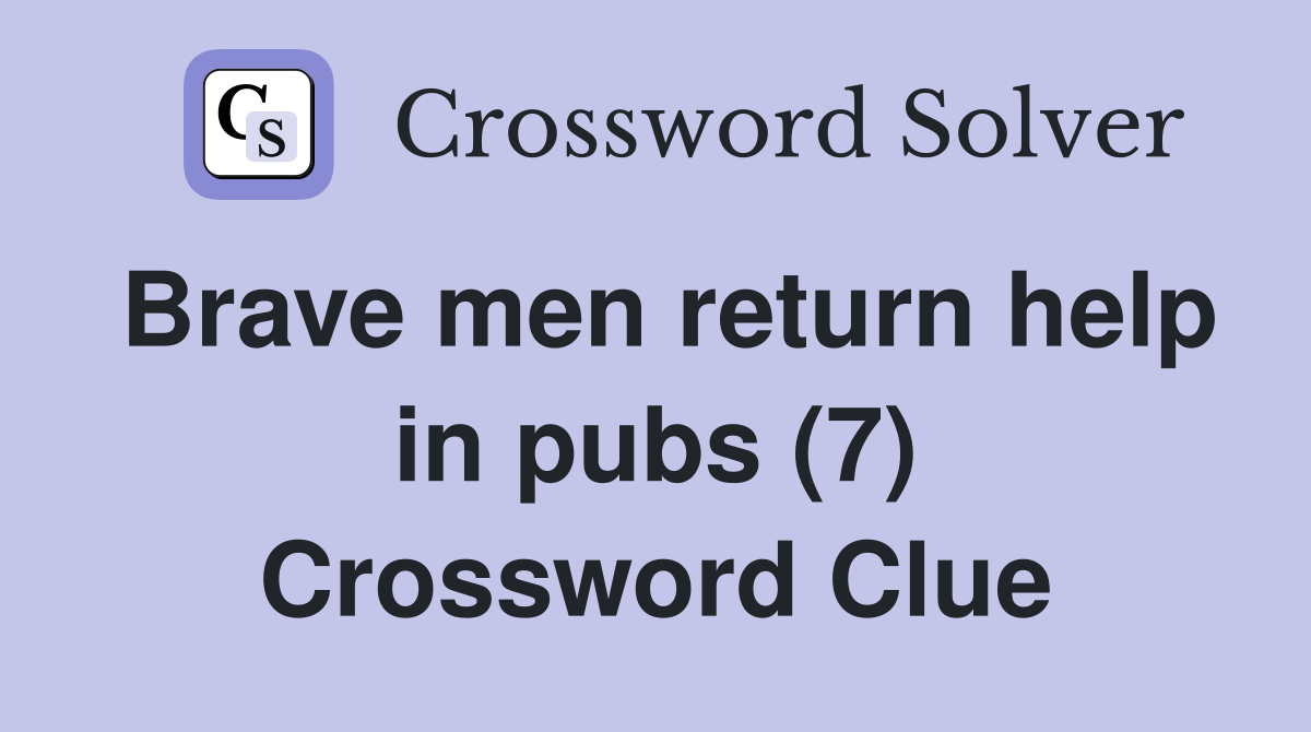 Brave men return help in pubs (7) Crossword Clue
