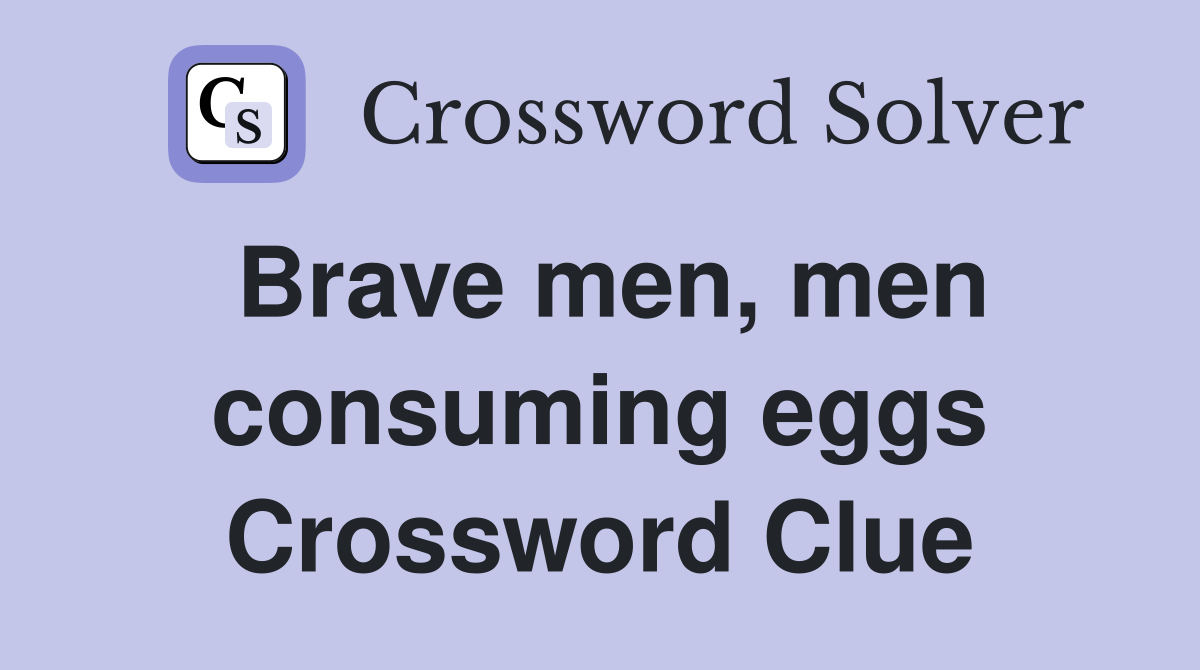 Brave men, men consuming eggs Crossword Clue
