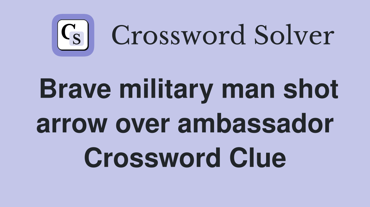 Brave military man shot arrow over ambassador Crossword Clue
