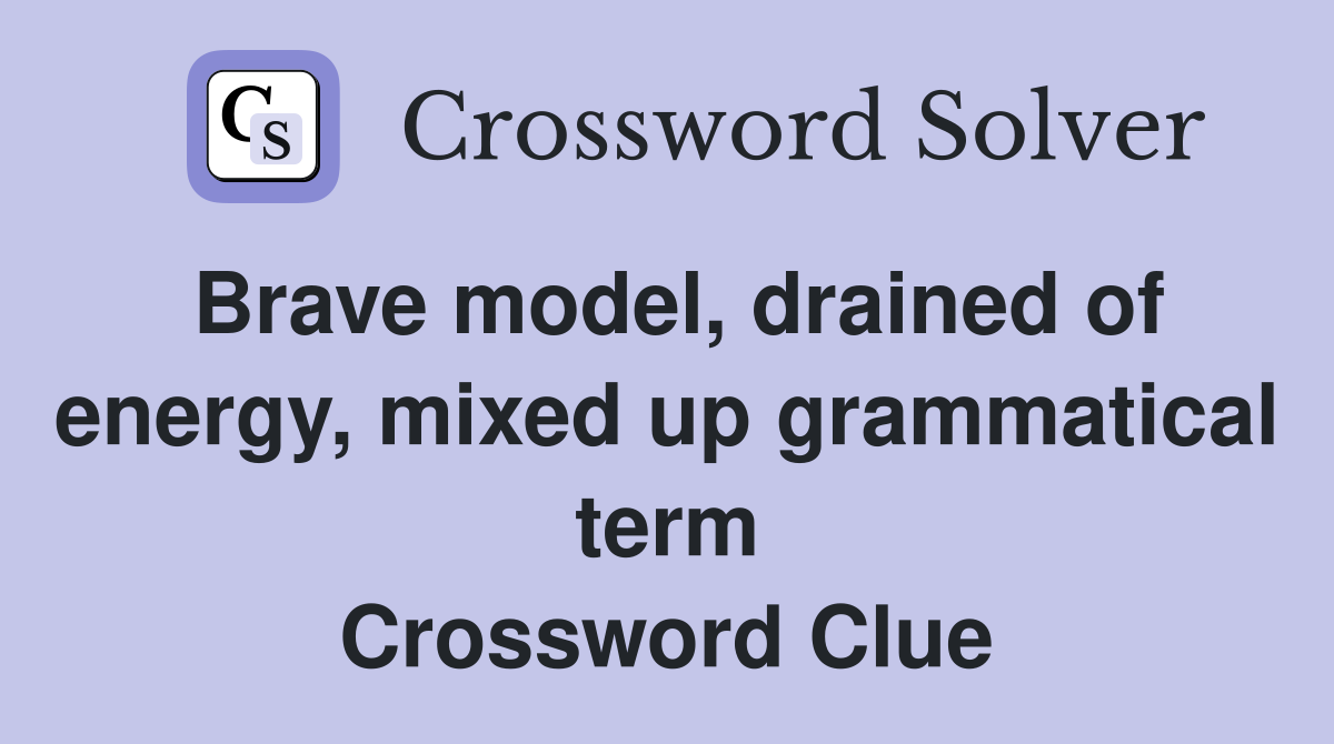 Brave model, drained of energy, mixed up grammatical term Crossword Clue
