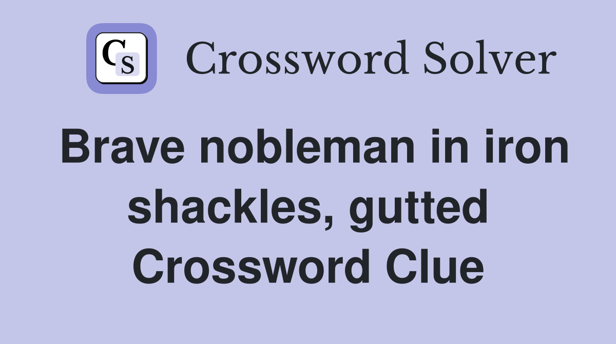 Brave nobleman in iron shackles, gutted Crossword Clue