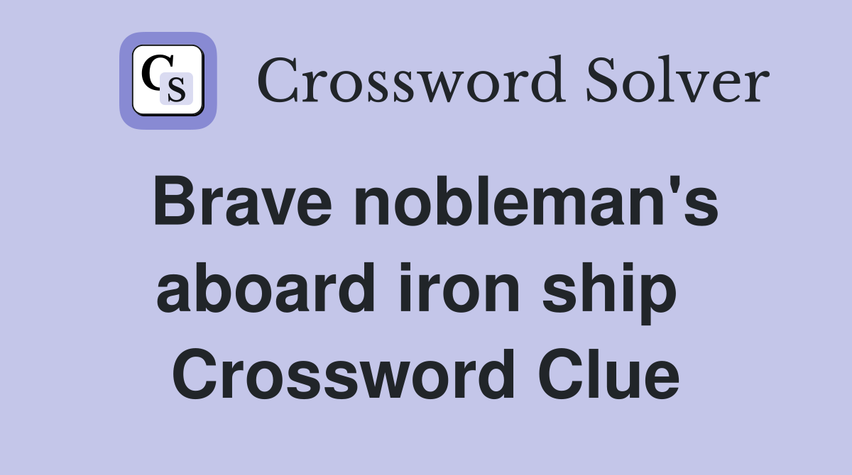 Brave nobleman's aboard iron ship  Crossword Clue